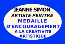 La peintre Jeanne Simon a obtenu la  Médaille d'Encouragement à la Créativité Artistique attribuée par Les Editions des musées et de la culture EDMC-Europe pour encourager cette artiste qui témoigne d'une véritable passion de l'art et de la peinture 